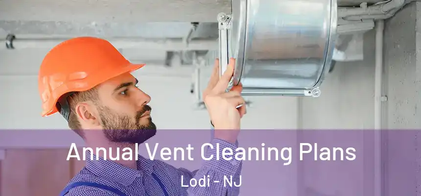  Annual Vent Cleaning Plans Lodi - NJ