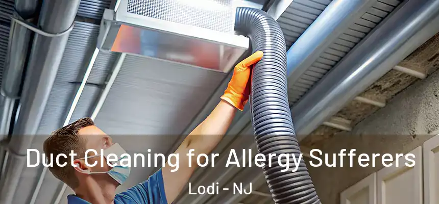  Duct Cleaning for Allergy Sufferers Lodi - NJ