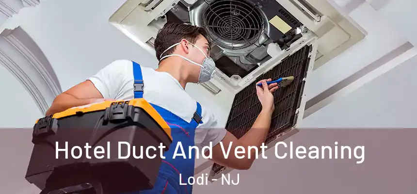 Hotel Duct And Vent Cleaning Lodi - NJ