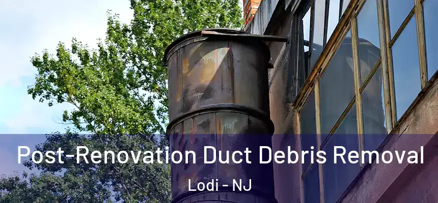  Post-Renovation Duct Debris Removal Lodi - NJ