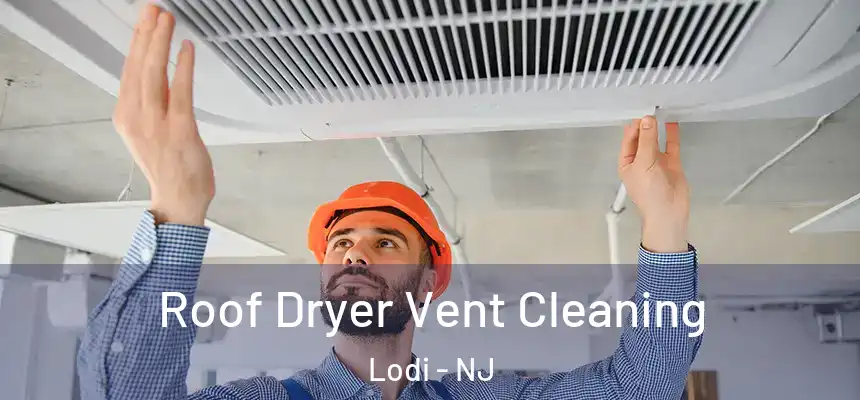  Roof Dryer Vent Cleaning Lodi - NJ